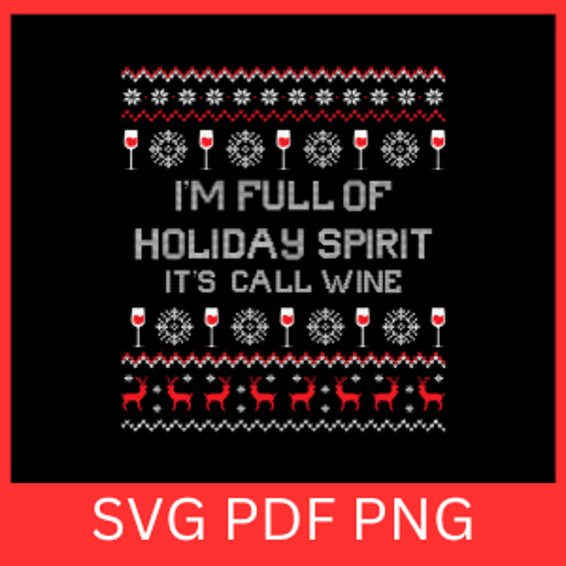 Im Full Of Holiday Spirit Its Call Wine Svg Full Of Holiday Spirit Svg Funny Christmas SVG Christma 0