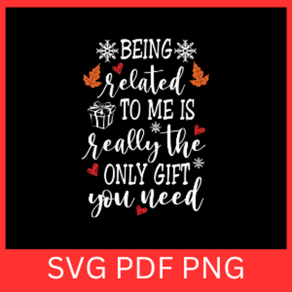 Being Related To Me Is Really The Only Gift You Need Svg Being Related To Me Is Really SvgThe Only  0