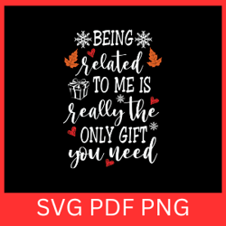 being related to me is really the only gift you need svg, being related to me is really svg,the only gift you need svg