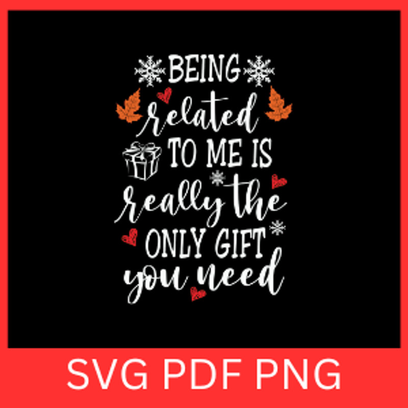 Being Related To Me Is Really The Only Gift You Need Svg Being Related To Me Is Really SvgThe Only  0