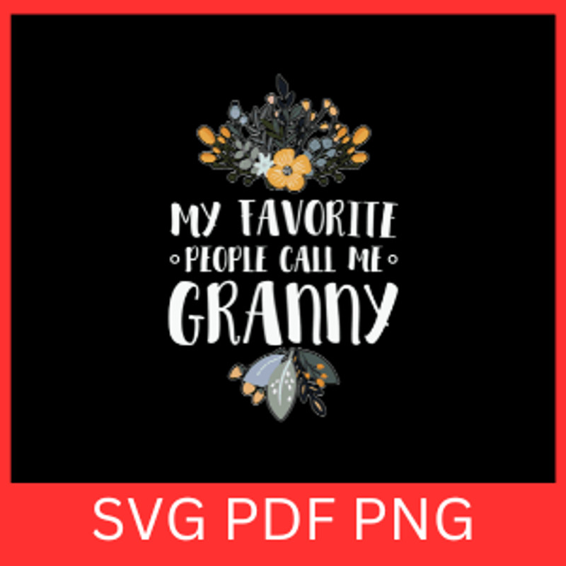 My Favorite People Call Me Granny Svg Mothers Day SVG Grandma SVG Granny SVG Design Nanny Svg Bless 0