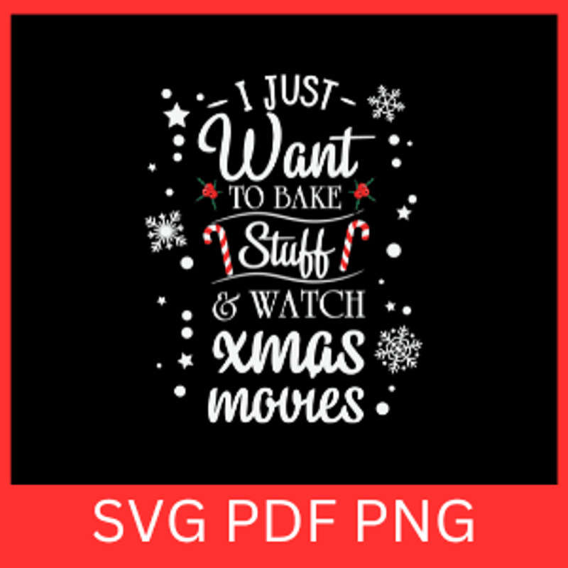 I Just Want To Bake Stuff Watch Xmas Movies SvgI Just Want To Bake Stuff SvgWatch Xmas Movies SvgCh 0