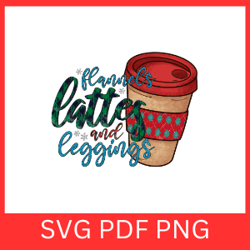 flannels lattes and leggings svg, christmas svg, leggings flannels and lattes svg,hot cocoa,hot chocolate svg,coffee svg