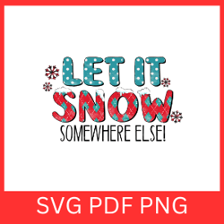 let it snow somewhere else svg, funny winter svg, funny christmas svg, snowflake svg, christmas svg, winter svg