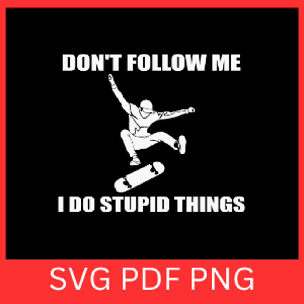 Dont Follow Me I Do Stupid Things Svg Skateboard Svg Skateboarding Svg Kateboard Svg Skater Svg Ssk 0