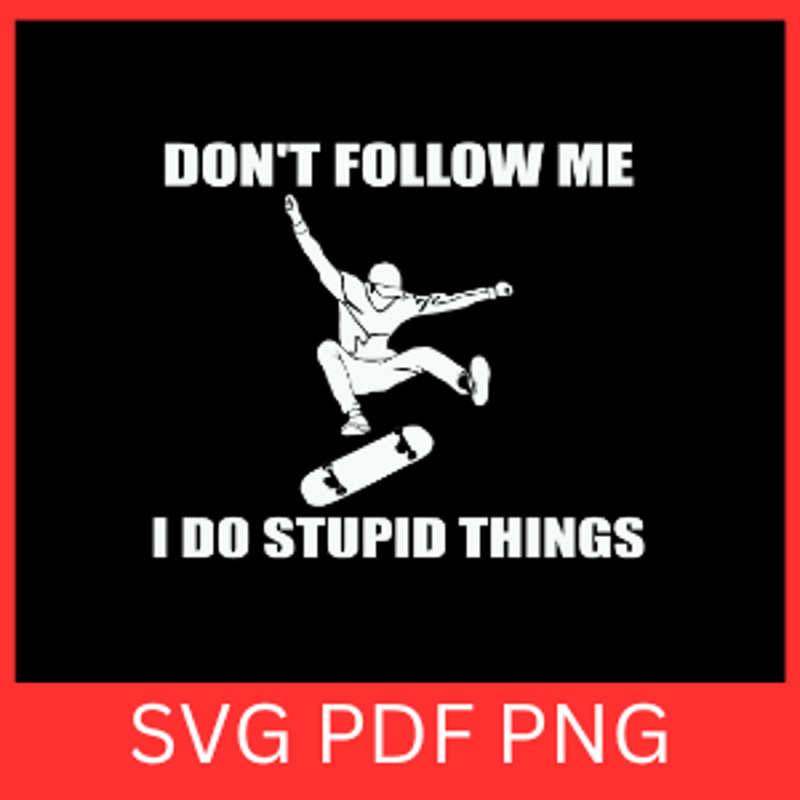 Dont Follow Me I Do Stupid Things Svg Skateboard Svg Skateboarding Svg Kateboard Svg Skater Svg Ssk 0