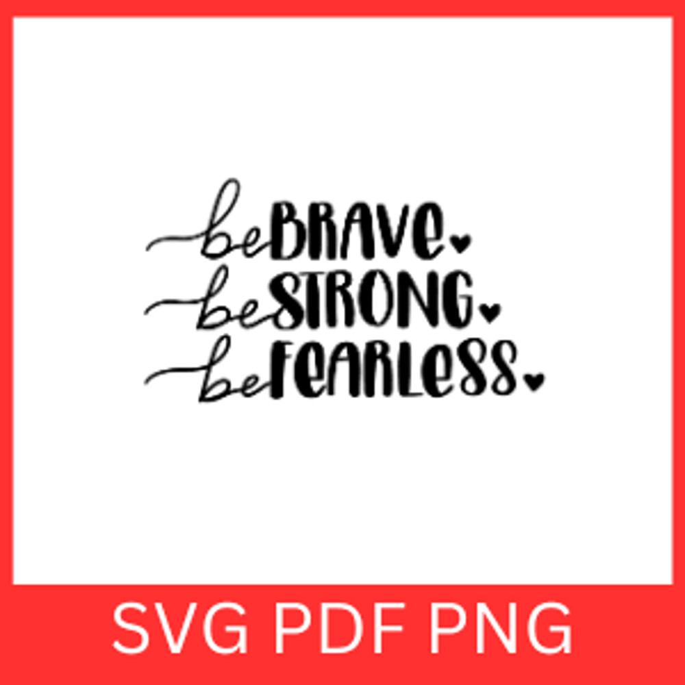 Be Brave Be Strong Be Fearless Svg Be Brave SVG Be Strong SVG Be Fearless SVG Positive Motivational 0