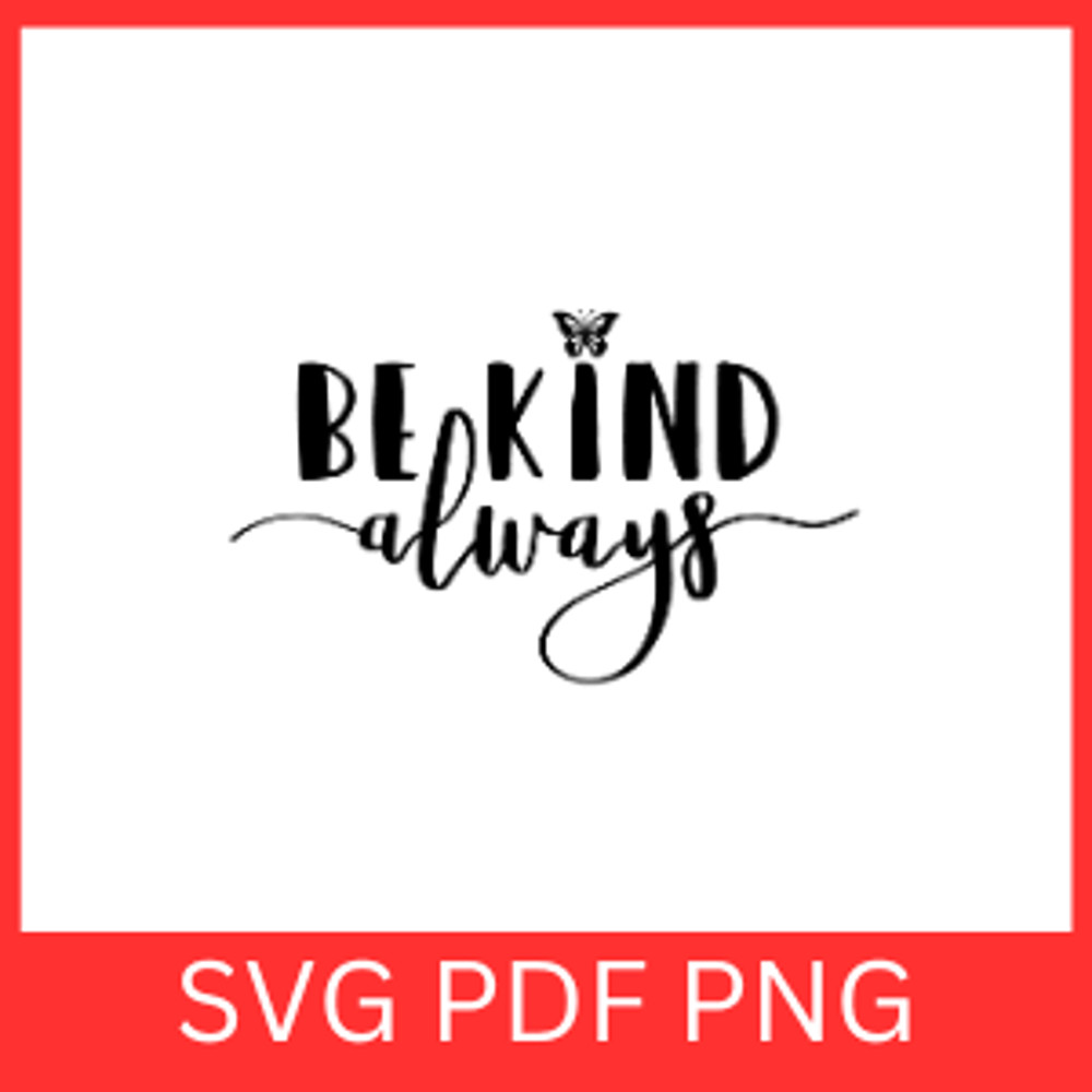 Be Kind Always Svg Inspirational SVG Motivational SVG Happiness Svg Kindness Svg Kindness Words Svg 0