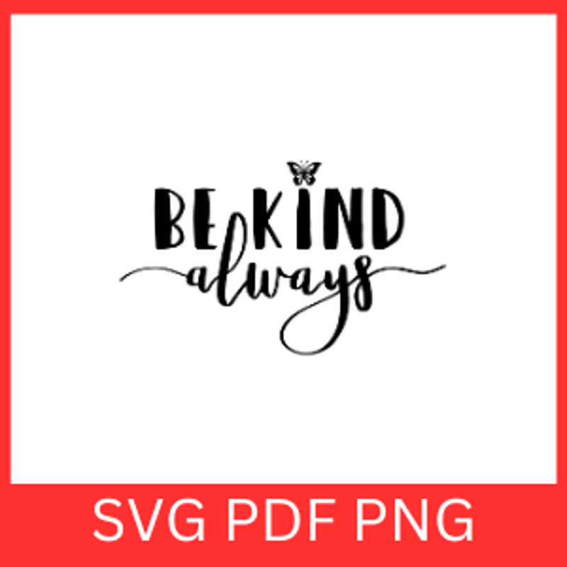 Be Kind Always Svg Inspirational SVG Motivational SVG Happiness Svg Kindness Svg Kindness Words Svg 0