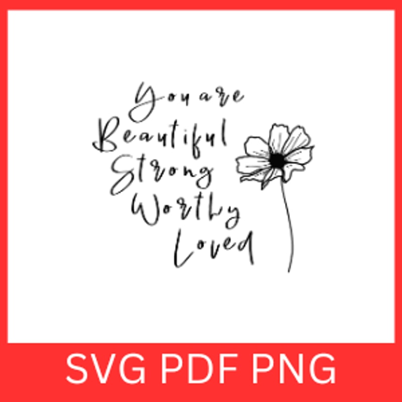 You Are Beautiful Strong Worthy Loved Svg Motivational SVG Inspirational SVG Mental Health Svg Bibl 0