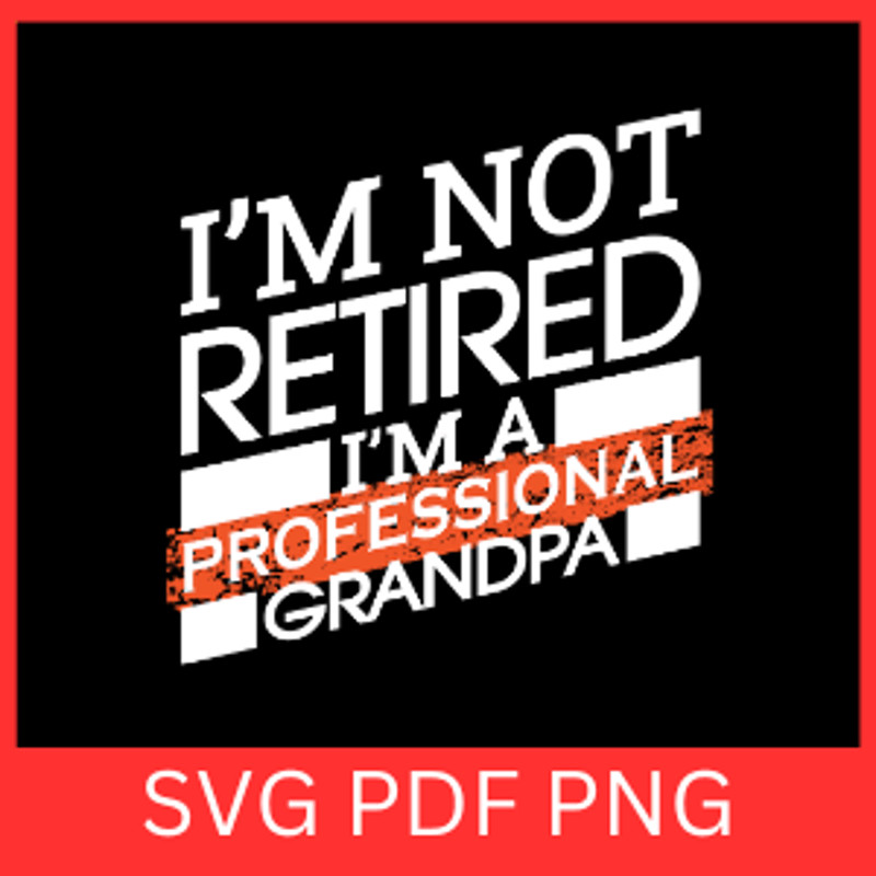Im Not Retired Im A Professional Granadpa Svg Grandpa Svg Grandfather Svg Grandpa Png Granddad Svg 0