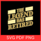 The Legend Has Retired SvgRetirement Svg Funny Retired Svg Legend Has Retired PngHappy Retirement S 0
