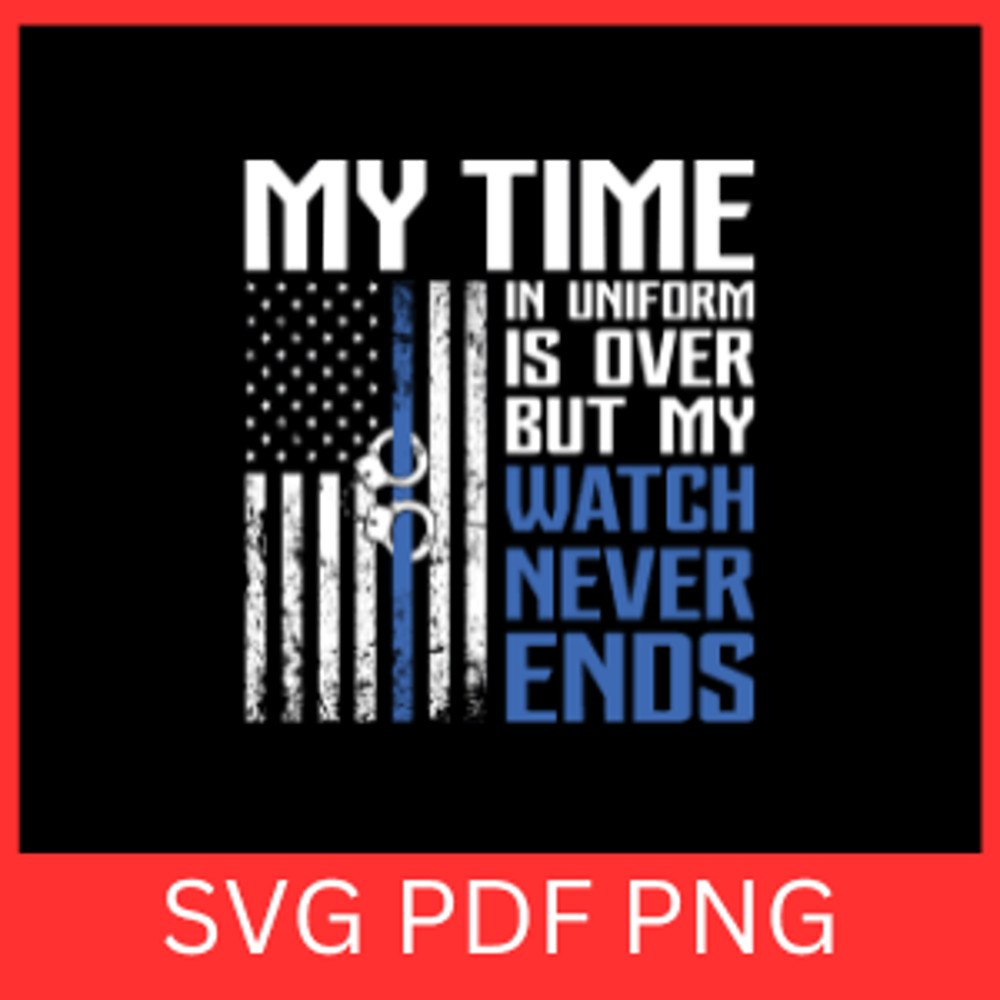 My Time In Uniform Is Over But My Watch Never Ends SvgVeteran Day Svg American Flag Svg Independenc 0