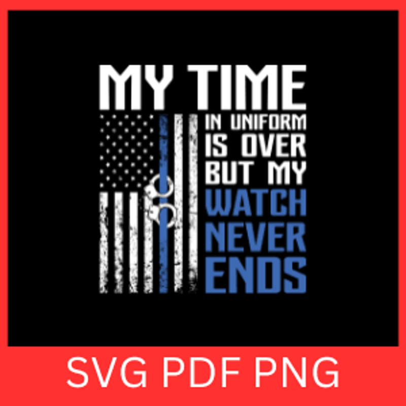 My Time In Uniform Is Over But My Watch Never Ends SvgVeteran Day Svg American Flag Svg Independenc 0