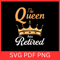 The Queen Has Retired Svg The Queen Has Retired Svg Retirement Svg I Am Retired Svg Retired Svg Off 0
