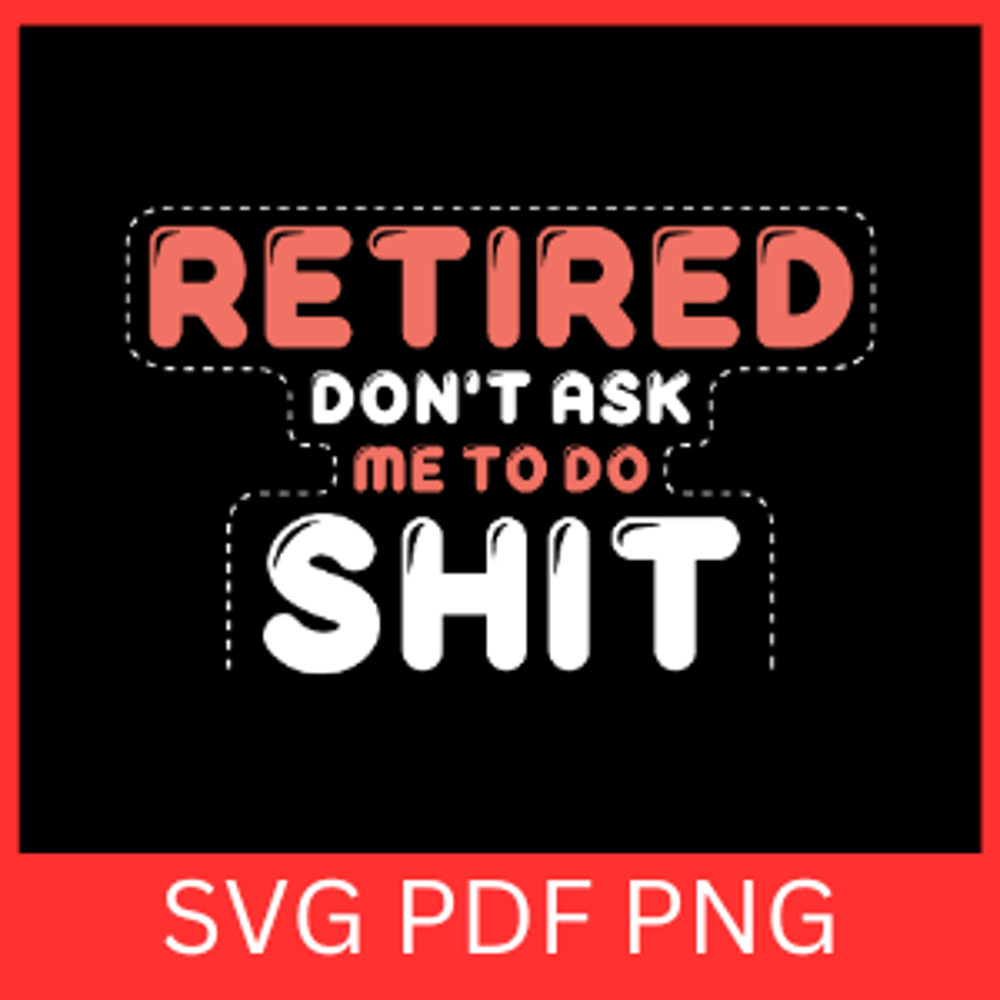 Retired Dont Ask Me To Do Shit Svg Funny Retirement Saying SVG Retired Svg Retired Svg Retirement S 0