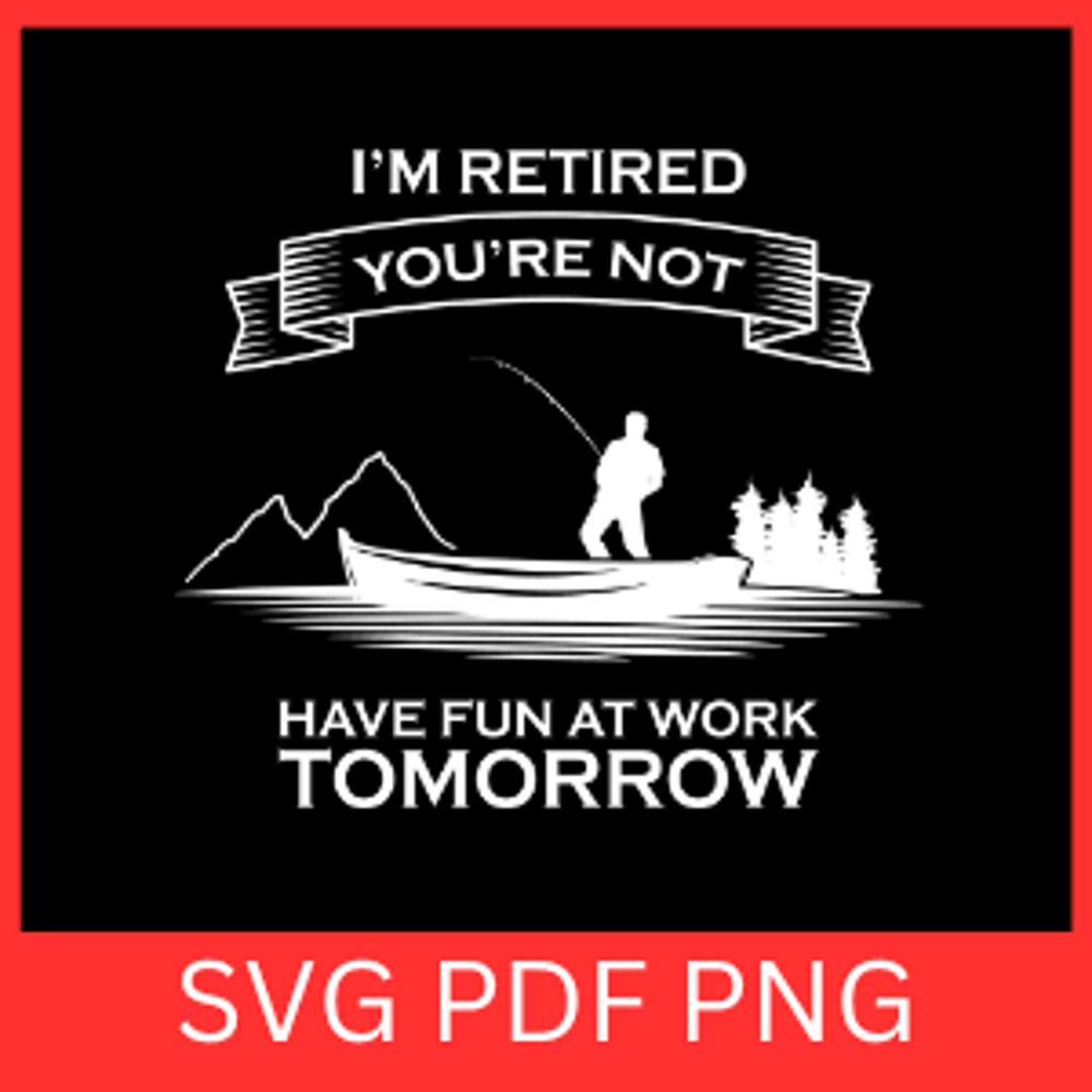 Iam Retired You Are Not Have Fun At Work Tomorrow Svg Have Fun At Work Svg Retirement Life Svg Reti 0