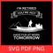 Iam Retired You Are Not Have Fun At Work Tomorrow Svg Have Fun At Work Svg Retirement Life Svg Reti 0