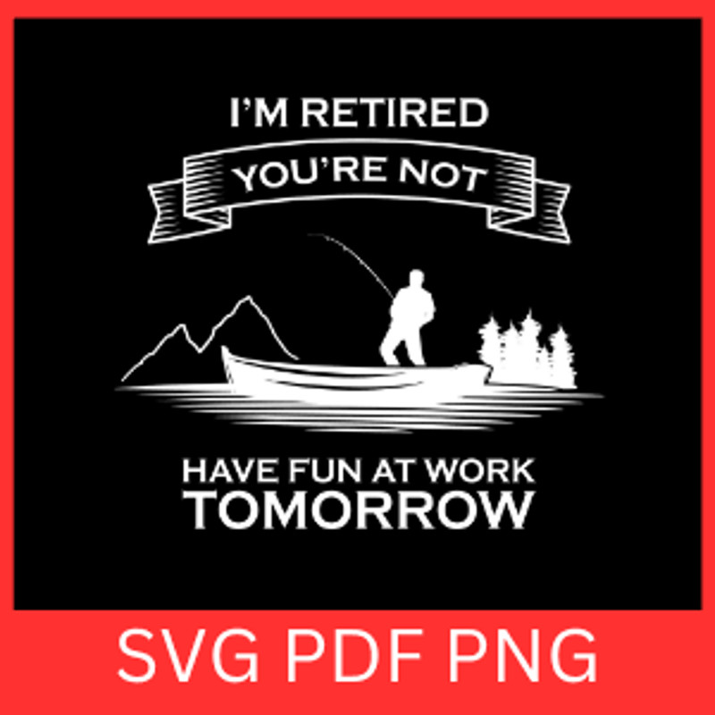 Iam Retired You Are Not Have Fun At Work Tomorrow Svg Have Fun At Work Svg Retirement Life Svg Reti 0