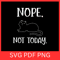 Nope Not Today SvgFunny Cat Design Nope Not Today Cat Svg Not Today Svg Not Today Cat Design Sarcas 0