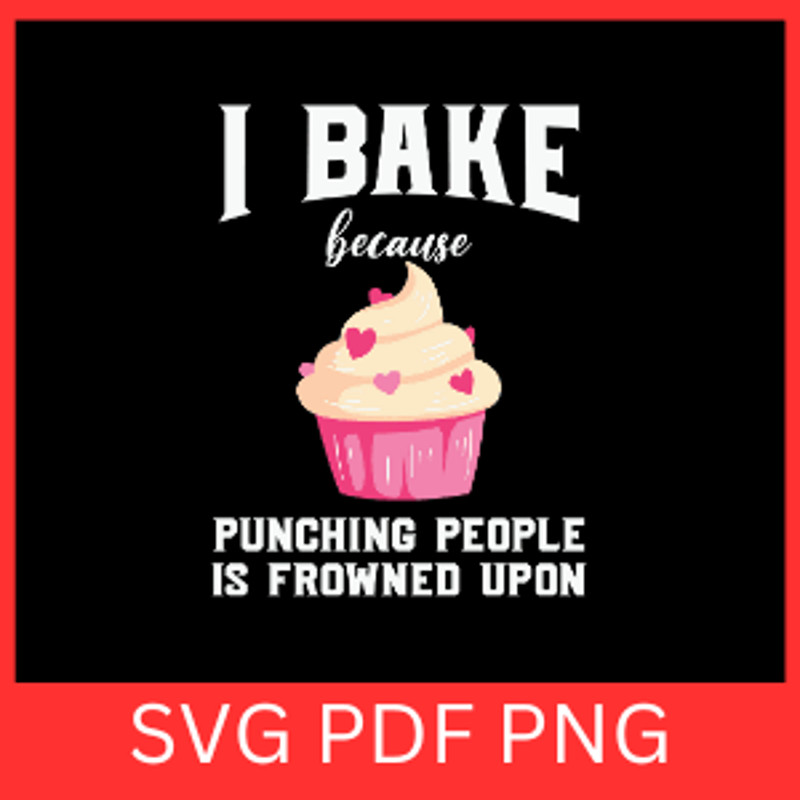 I Bake Because Punching People Is Frowned Upon Svg Kitchen Quote Saying SVG Baker SVG Bakery Svg Ki 0