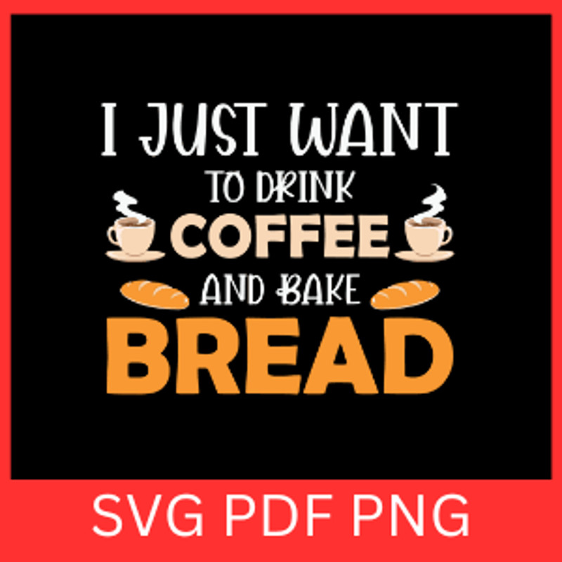 I Just Want To Drink Coffee And Bake Bread Svg Cooking Svg Chef Svg Baker Svg Funny Bakery Svg Brea 0