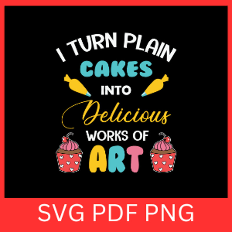 I Turn Plain Cakes Into Delicious Works Of Art Svg Baker SVG Bakery Svg Cooking Quotes Svg Bakery D 0