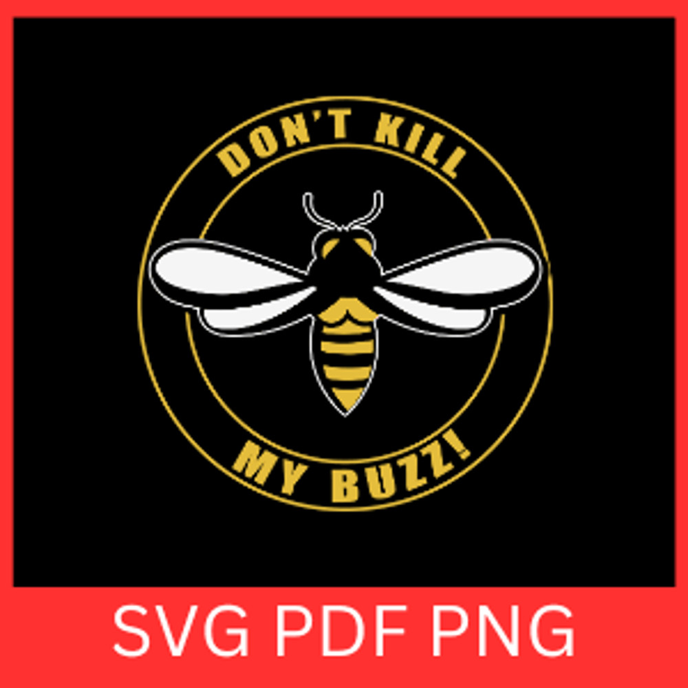 Dont Kill My Buzz Svg Bumblebee Svg Honey Bee SVG Bee Sayings Svg Cute Bee Svg Honeybee Svg Baby Be 0