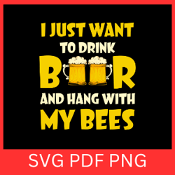 i just want to drink beer and hang with my bees svg, drink beer and hang svg, my bees svg, honey bee svg, cute bee svg