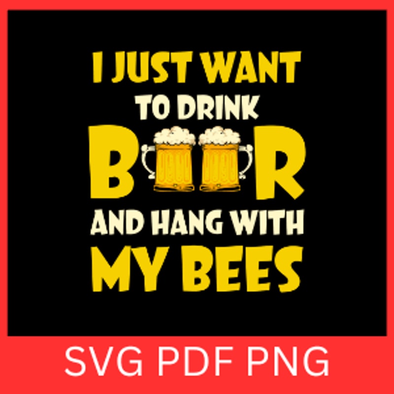 I Just Want To Drink Beer And Hang With My Bees Svg Drink Beer And Hang Svg My Bees Svg Honey Bee S 0