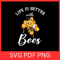 Life Is Better Bees Svg Save The Bees Svg Bees Svg Bee Lover Svg Save The Bess Svg Honey Bee Svg Cu 0