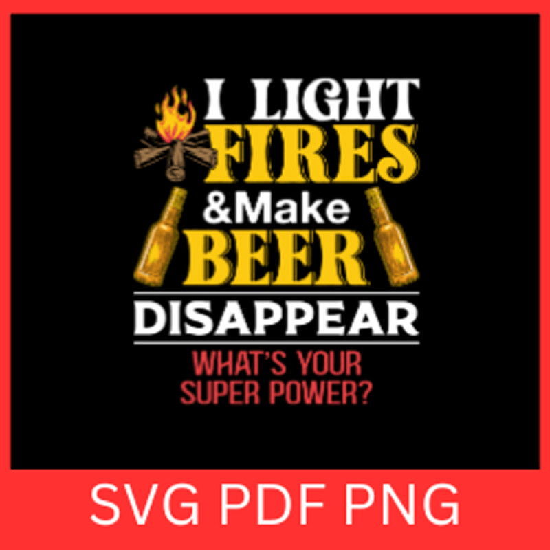 I Light Fires And Make Beer Disappear What Is Your Super Power SvgI Make Beer Disappear Svg Whats Y 0