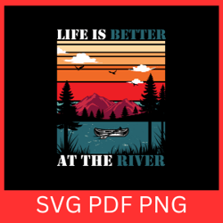 life is better at the river svg,summer svg, river life svg, vacation svg, river vibes svg, vacation svg,river svg design