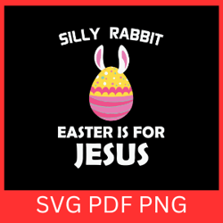 silly rabbit easter is for jesus svg, easter day svg, easter svg, easter christian svg, easter bunny svg, happy easter