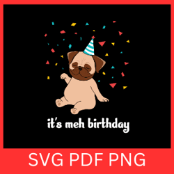 it is meh birthday svg, pug birthday svg, happy birthday anime dog design,pug svg, pug dog svg, dog face svg, dog lover