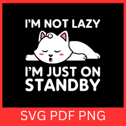 i am not lazy i am just on stand by svg, i'm not lazy svg, i'm just in energy svg,lazy cat svg,cute cat svg,lazy cat svg