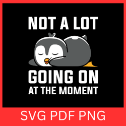 not a lot going on at the moment svg, funny lazy penguin svg, a lot going on at the moment svg, cute penguin svg