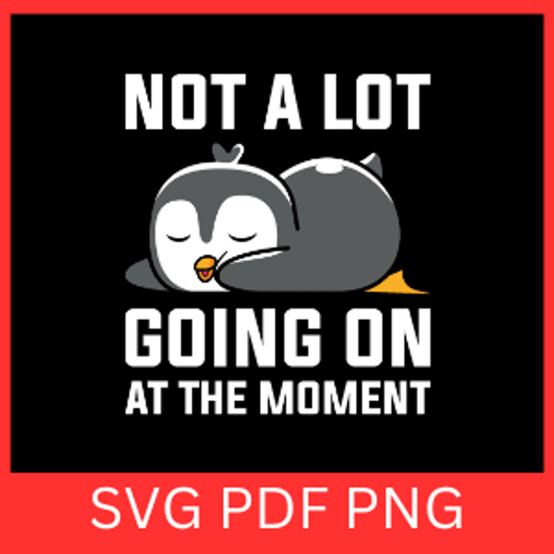 Not A Lot Going On At The Moment Svg Funny Lazy Penguin SVG A Lot Going On At The Moment SVG Cute P 0