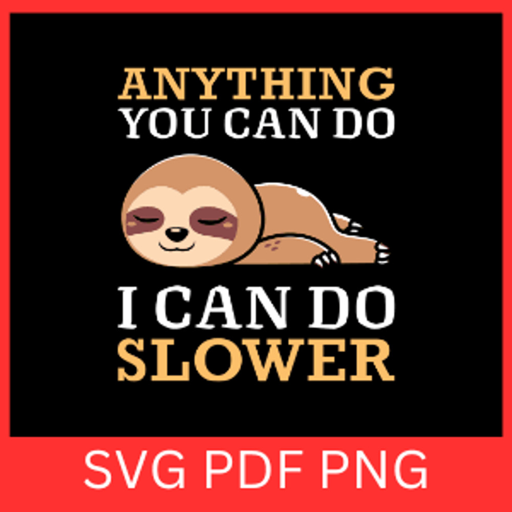 Anything You Can Do I Can Do Slower Svg Lazy Sloth Anything You Can Do I Can Do Shower Svg Cute Slo 0