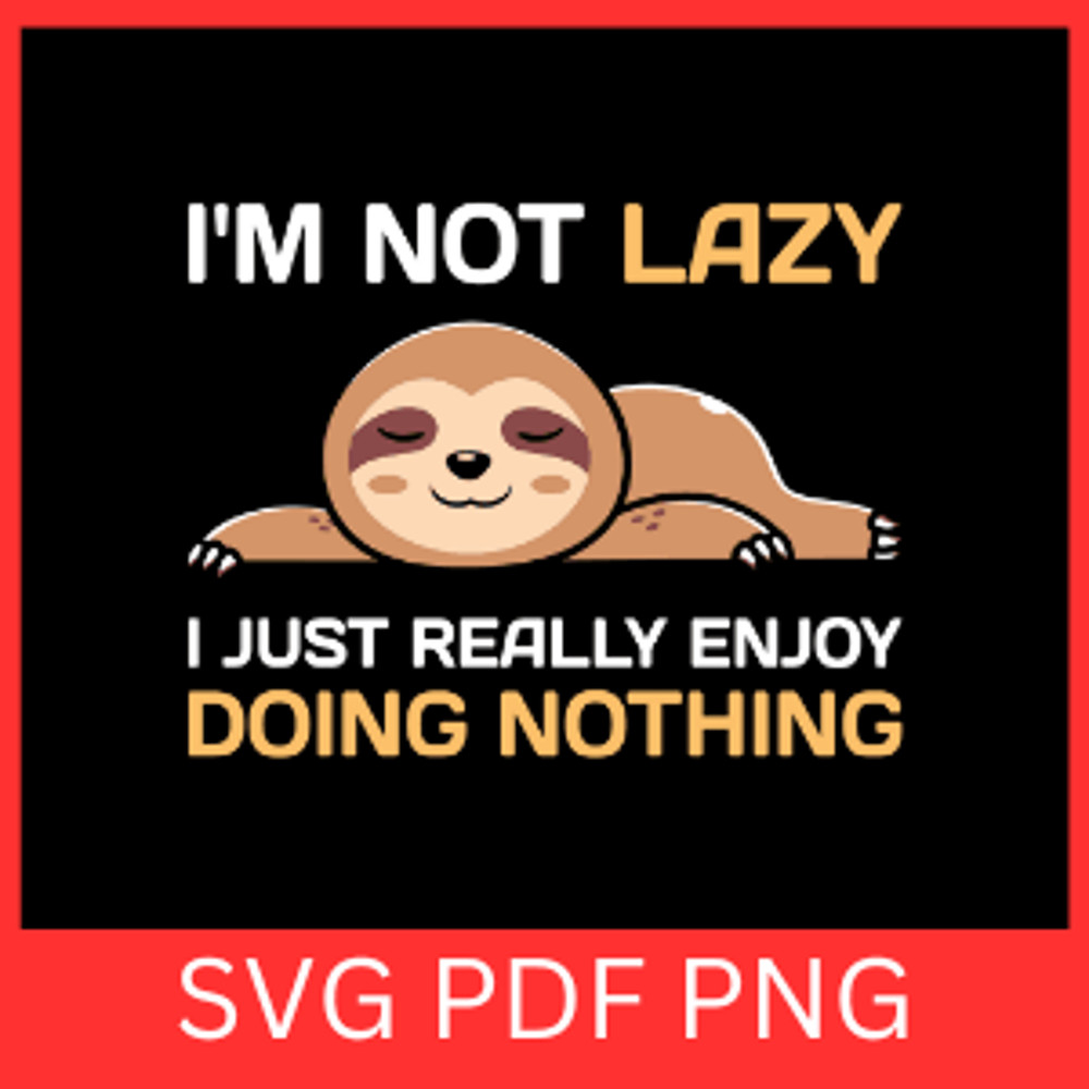 I Am Not Lazy I Just Really Enjoy Doing Nothing Svg I Am Not Lazy Svg I Just Enjoy Doing Nothing Sv 0