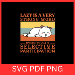 lazy is a very strong word i prefer to call it selective participation svg, selective participation svg, lazy cat svg