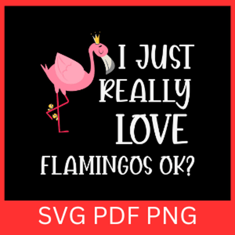 I Just Really Love Flamingos Ok Svg Flamingo SVG  Flamingo Clipart Svg Pink Flamingo Vector Svg Cut 0