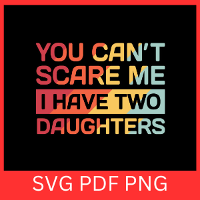 You Can Not Scare Me I Have Two Daughters Svg You Cannot Scare Me Svg I Have Two Daughters Svg Best 0