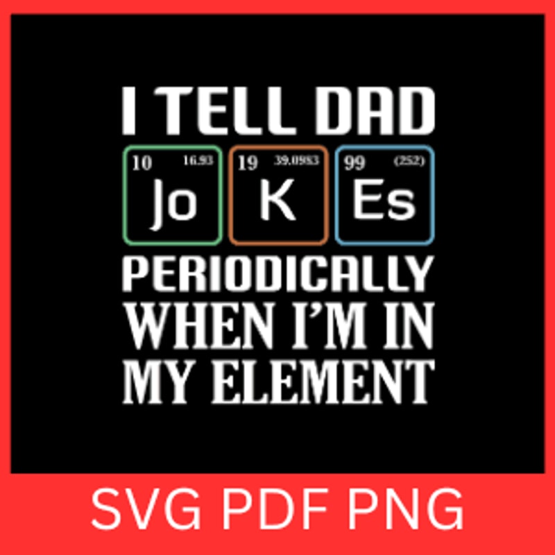 I Tell Dad Periodically When I Am In My Element Svg Dad Svg Jokes Dad Svg Funny Dad Svg Fathers Day 0