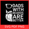 Dads With Beards Are Better Svg Fathers Day Svg Funny Dad Svg Bearded Dad Svg Dad Svg Cool Dad Svg 0
