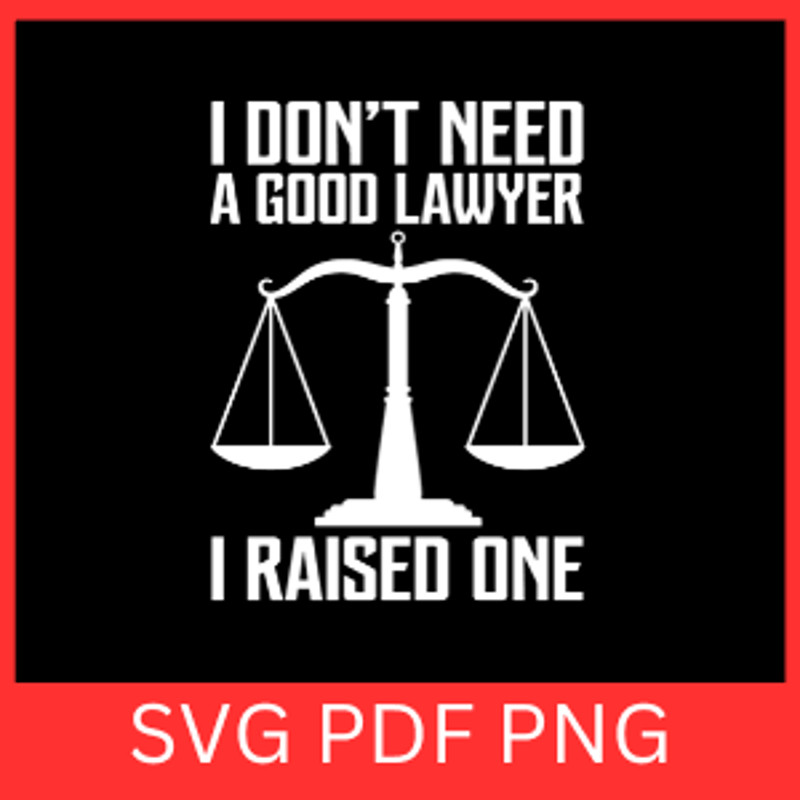 I Do Not Need A Good Lawyer I Rainsed One Svg Proud Lawyer Dad Svg Lawyer Svg Dad Job Svg Lawyer Ch 0