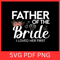 Father OF The Bride I Loved Her First Svg Father Of The Bride Svg Funny Dad Svg Fathers Day Svg Wed 0