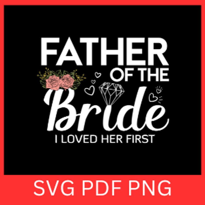 Father OF The Bride I Loved Her First Svg Father Of The Bride Svg Funny Dad Svg Fathers Day Svg Wed 0