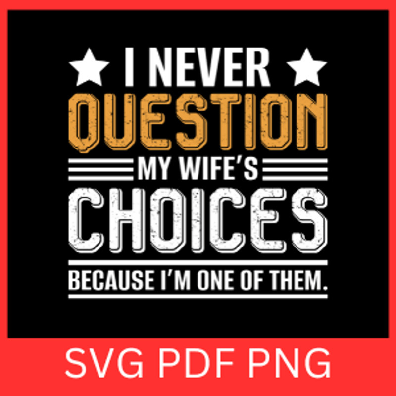 I Never Question My Wife Is Choices Because I Am One Of Them Svg Im One Of Them Svg Fathers Day Svg 0