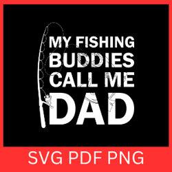 my fishing buddies call me dad svg, fathers day svg, fishing dad svg, fathers day svg, fishing svg, fishing dad svg